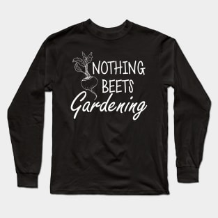 Gardener - Nothing beets gardening w Long Sleeve T-Shirt